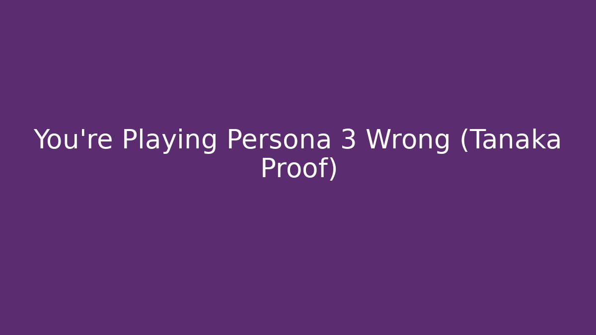 You're Playing Persona 3 Wrong (Tanaka Proof)