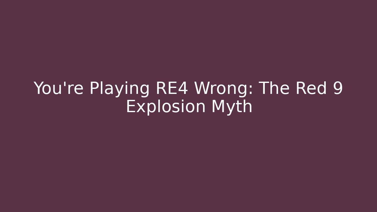 You're Playing RE4 Wrong: The Red 9 Explosion Myth