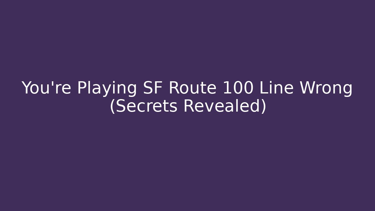 You're Playing SF Route 100 Line Wrong (Secrets Revealed)