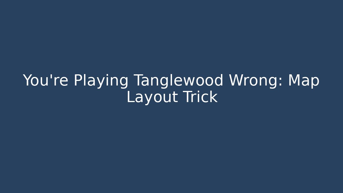 You're Playing Tanglewood Wrong: Map Layout Trick