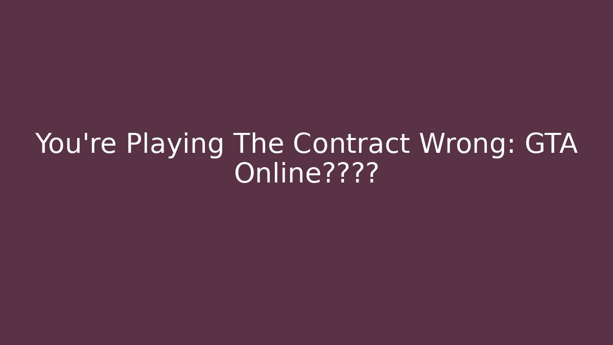 You're Playing The Contract Wrong: GTA Online终极指南 - Felix Cat Insurance