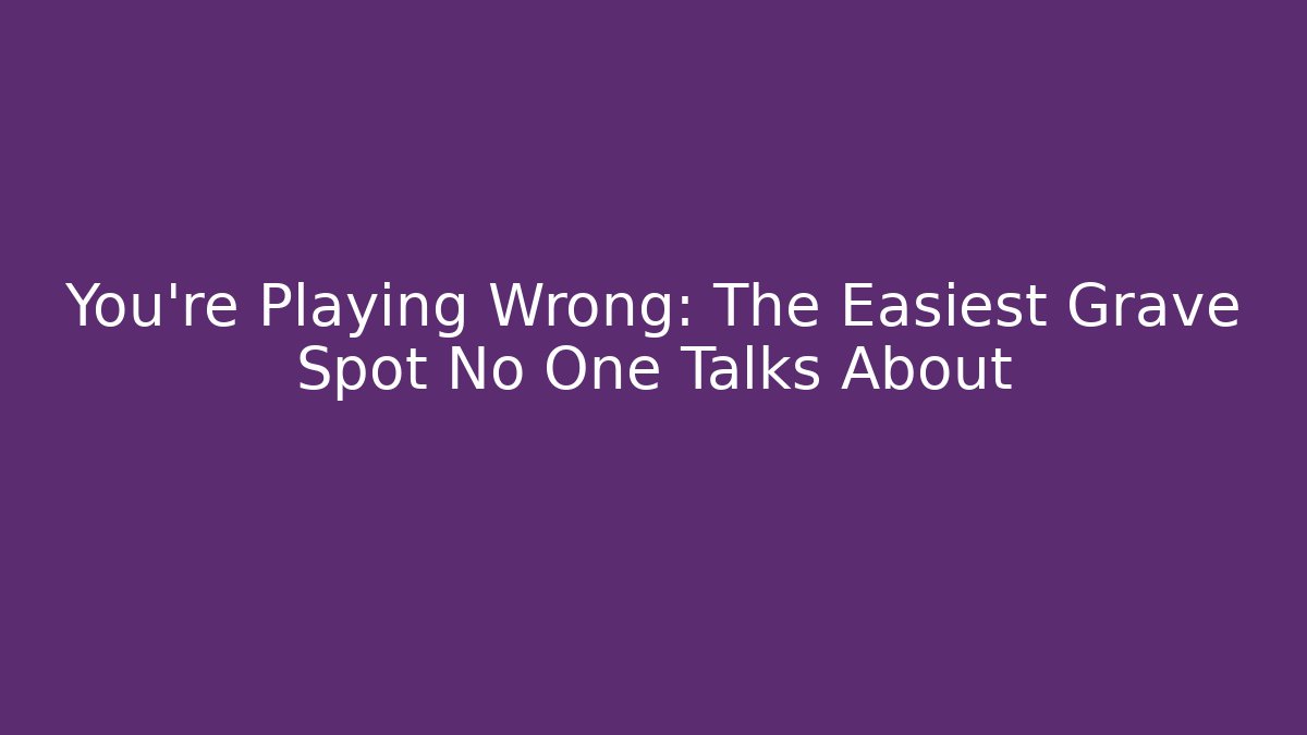 You're Playing Wrong: The Easiest Grave Spot No One Talks About - Felix Cat Insurance