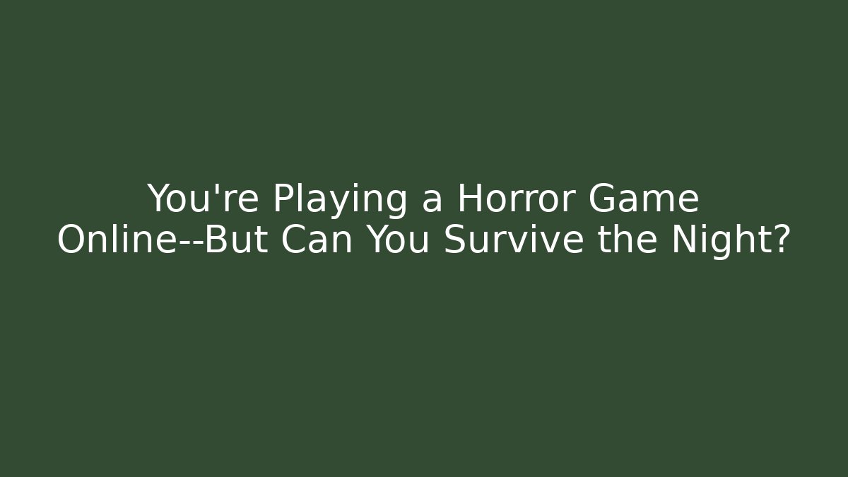 You're Playing a Horror Game Online—But Can You Survive the Night?