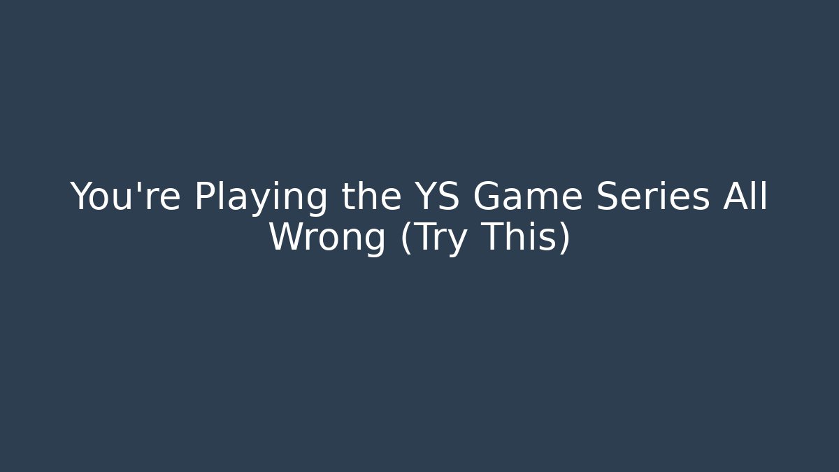 You're Playing the YS Game Series All Wrong (Try This) - Felix Cat Insurance