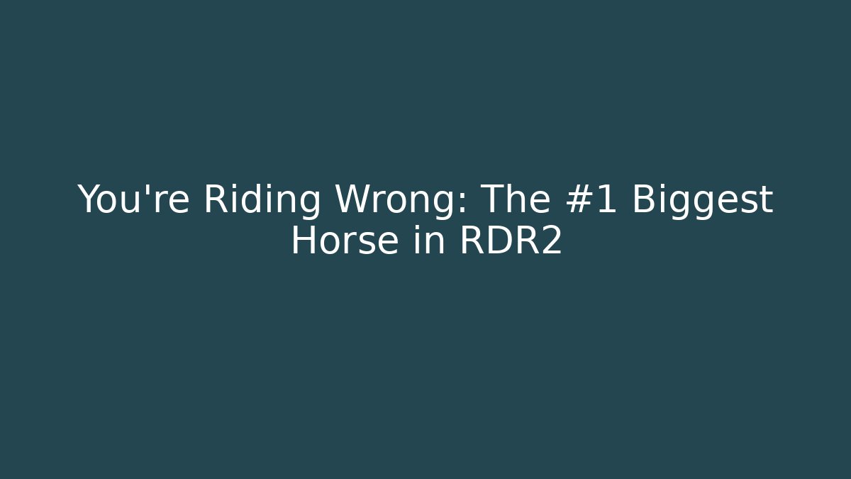 You're Riding Wrong: The #1 Biggest Horse in RDR2