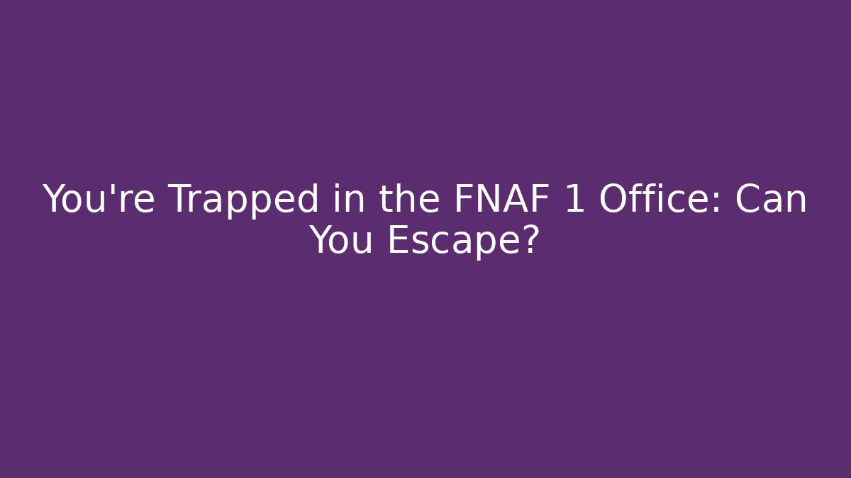 You're Trapped in the FNAF 1 Office: Can You Escape?