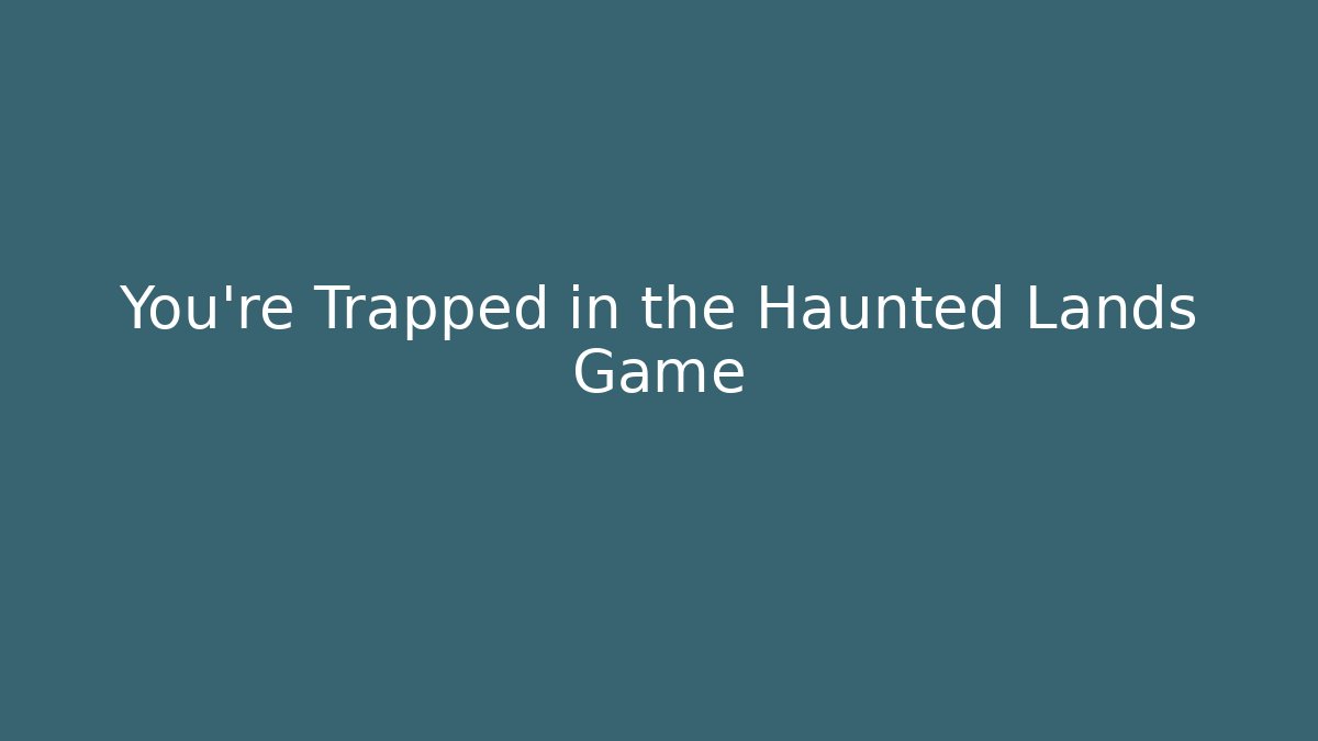 You're Trapped in the Haunted Lands Game