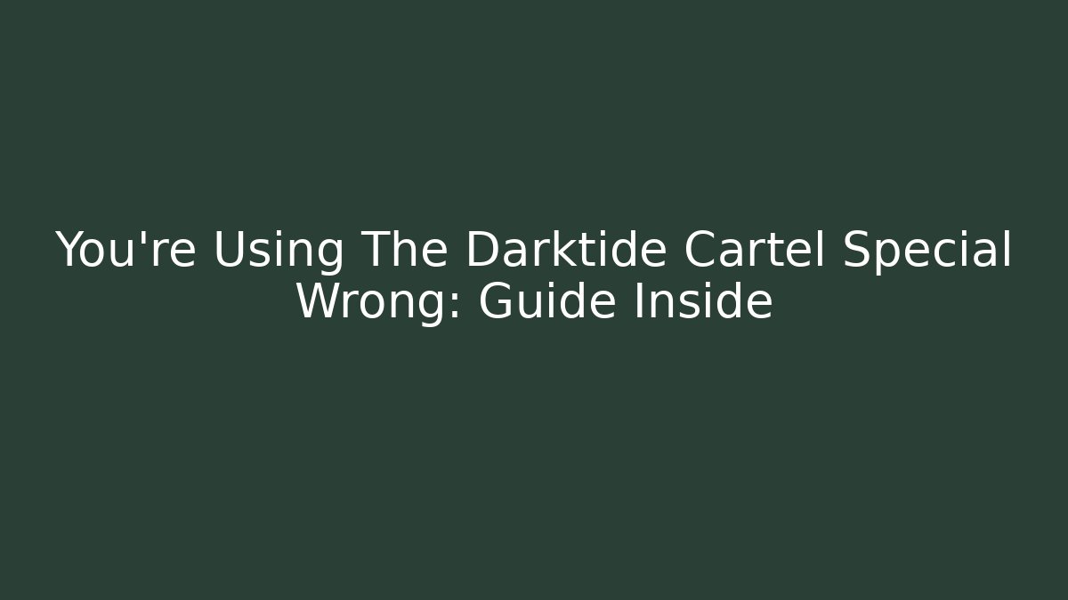 You're Using The Darktide Cartel Special Wrong: Guide Inside