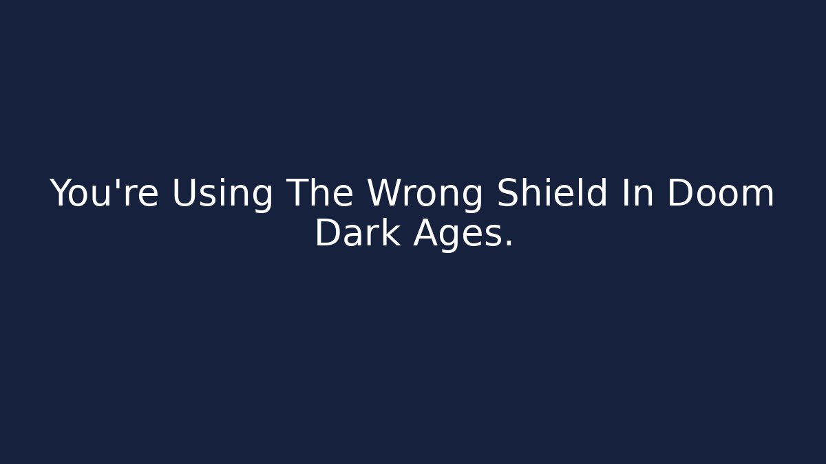You're Using The Wrong Shield In Doom Dark Ages.