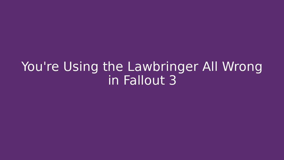 You're Using the Lawbringer All Wrong in Fallout 3 - Felix Cat Insurance