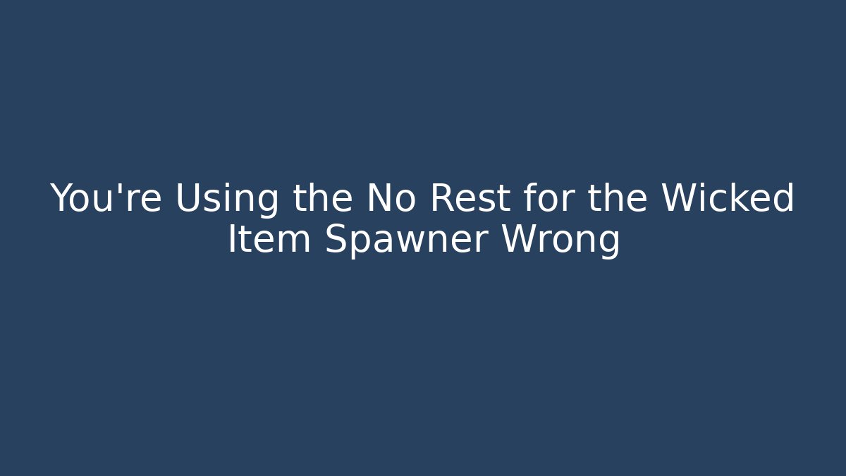 You're Using the No Rest for the Wicked Item Spawner Wrong