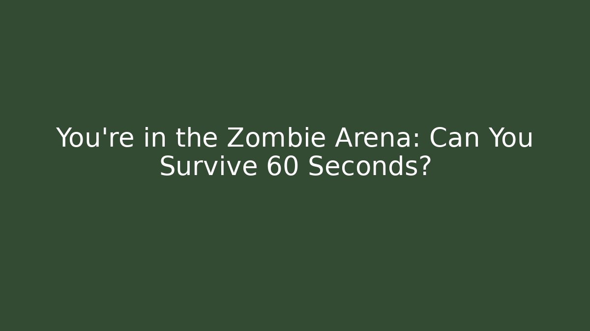 You're in the Zombie Arena: Can You Survive 60 Seconds?
