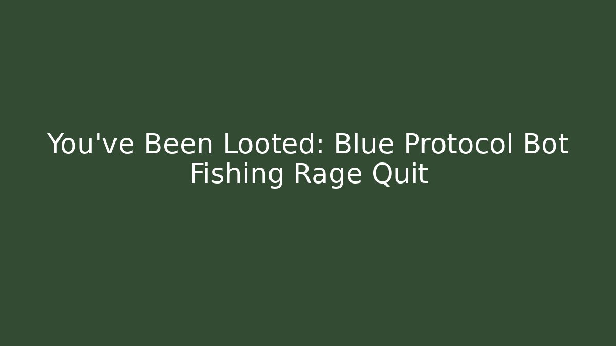 You've Been Looted: Blue Protocol Bot Fishing Rage Quit