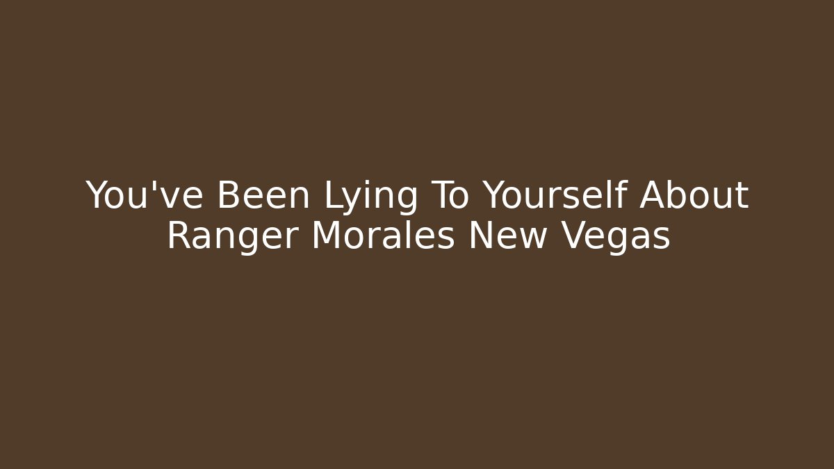 You've Been Lying To Yourself About Ranger Morales New Vegas