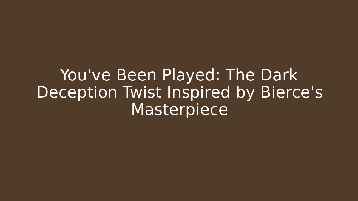 You've Been Played: The Dark Deception Twist Inspired by Bierce's Masterpiece