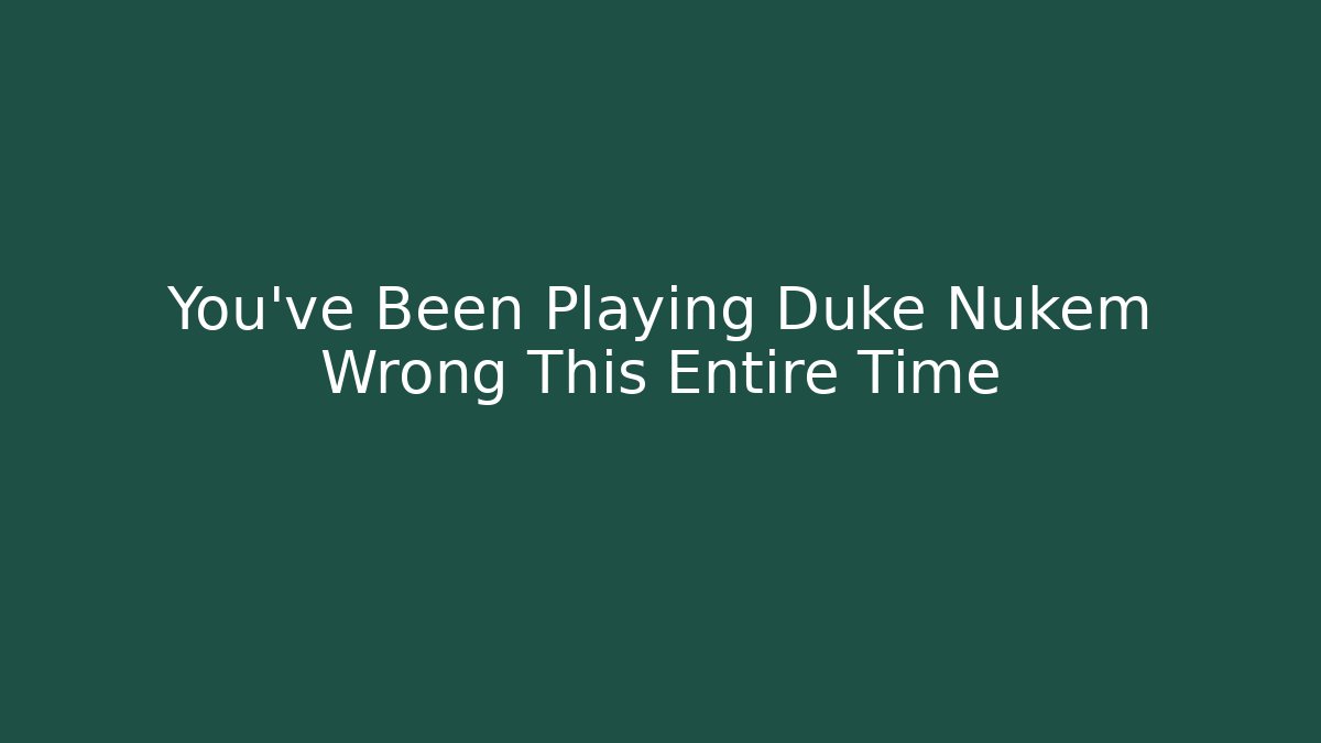 You've Been Playing Duke Nukem Wrong This Entire Time