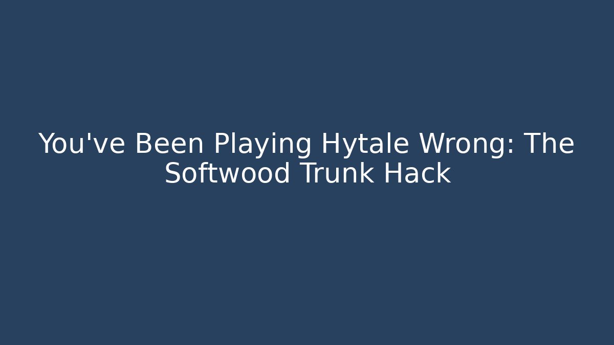 You've Been Playing Hytale Wrong: The Softwood Trunk Hack