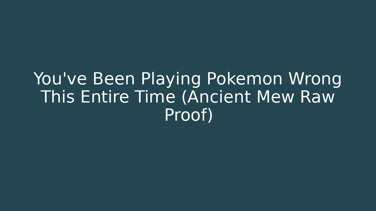 You've Been Playing Pokémon Wrong This Entire Time (Ancient Mew Raw Proof)