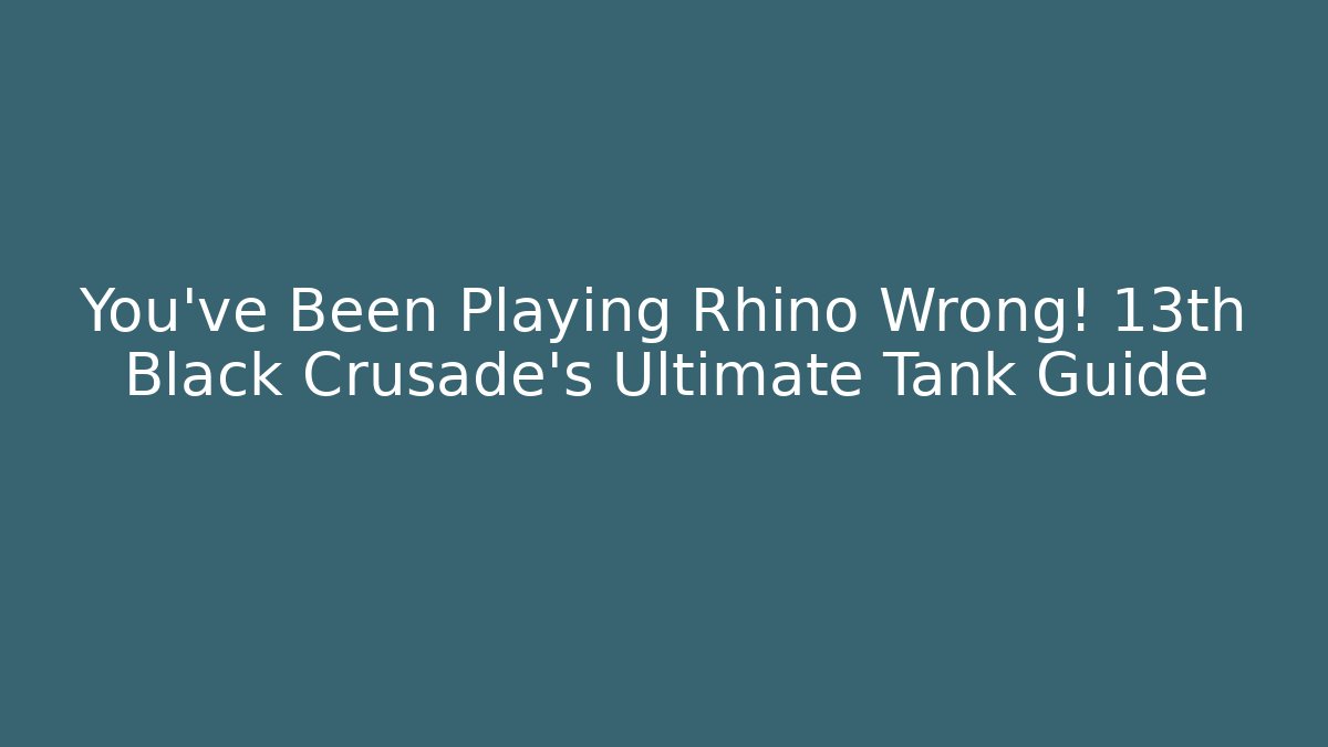 You've Been Playing Rhino Wrong! 13th Black Crusade's Ultimate Tank Guide