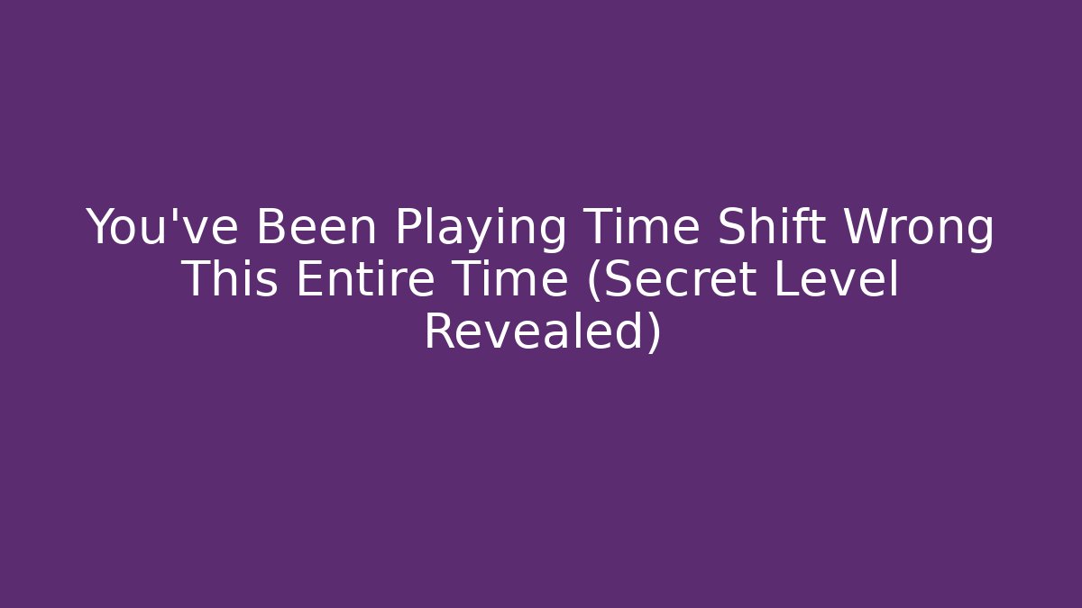 You've Been Playing Time Shift Wrong This Entire Time (Secret Level Revealed) - Felix Cat Insurance