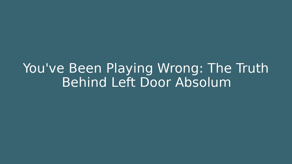 You've Been Playing Wrong: The Truth Behind Left Door Absolum - Felix Cat Insurance