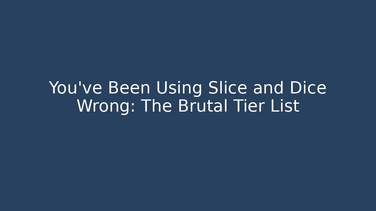 You've Been Using Slice and Dice Wrong: The Brutal Tier List - Felix Cat Insurance