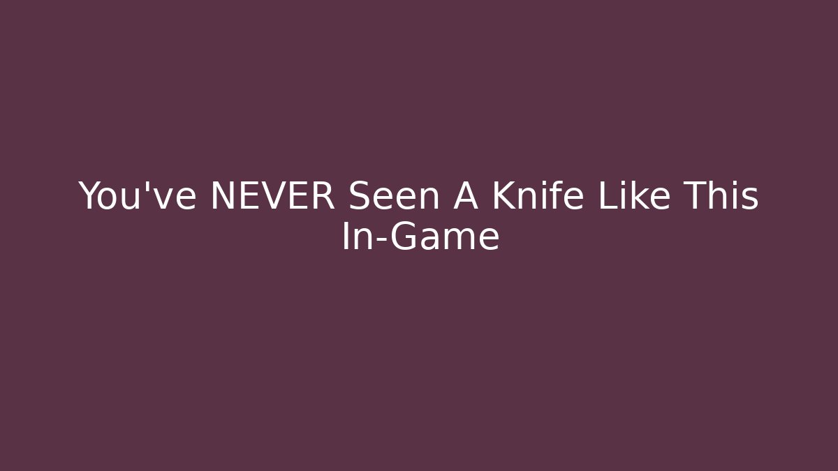 You've NEVER Seen A Knife Like This In-Game