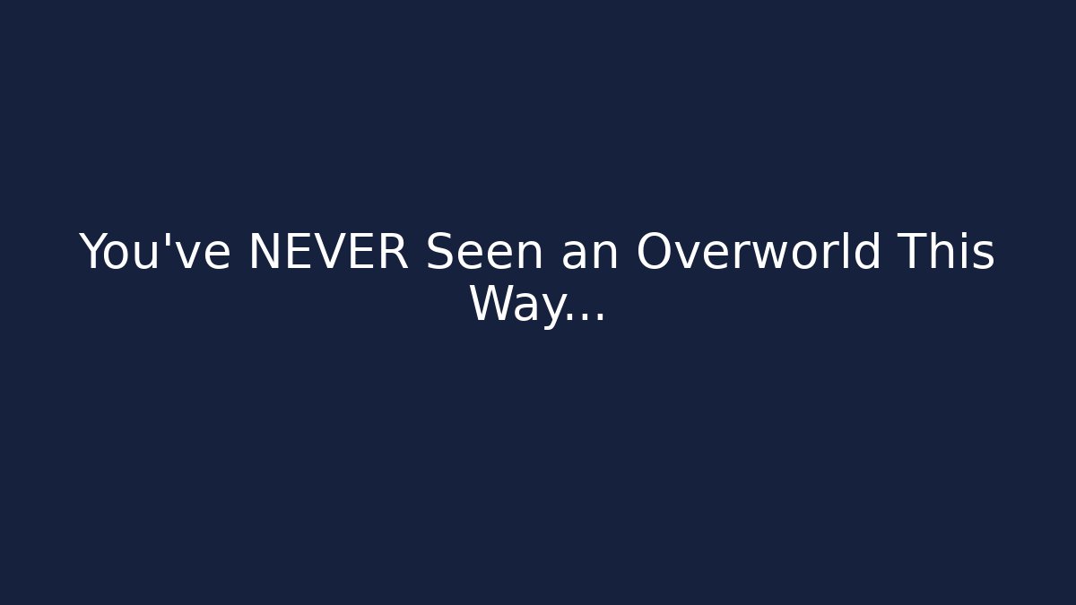 You've NEVER Seen an Overworld This Way...