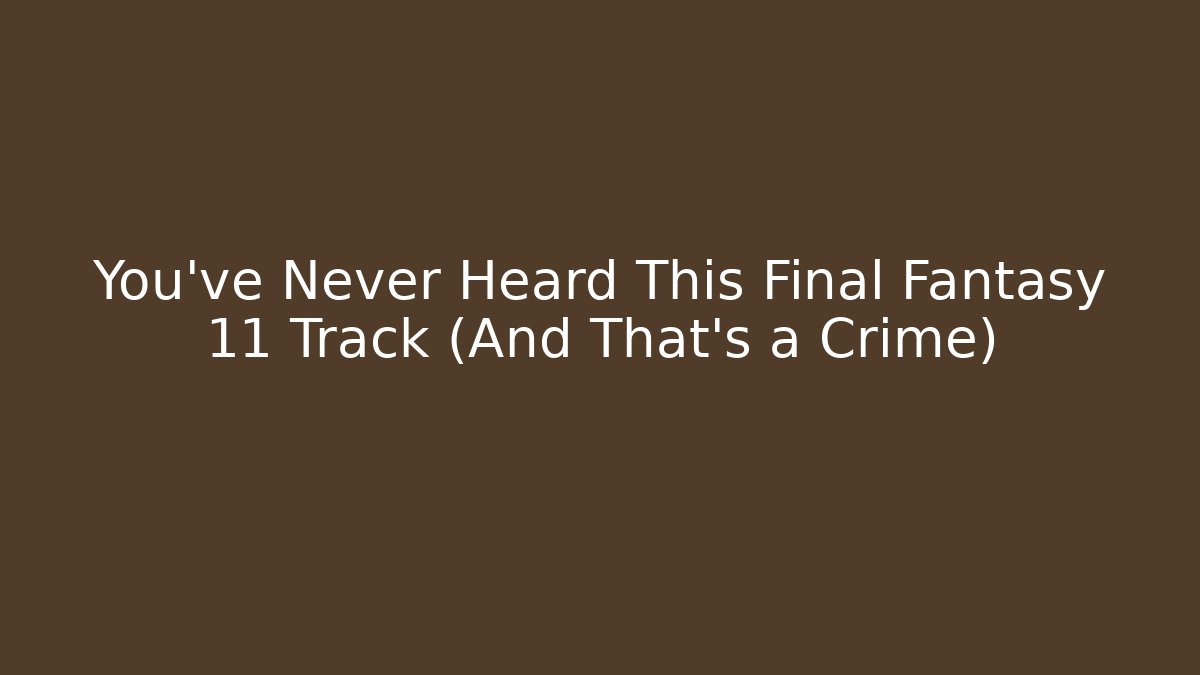You've Never Heard This Final Fantasy 11 Track (And That's a Crime)
