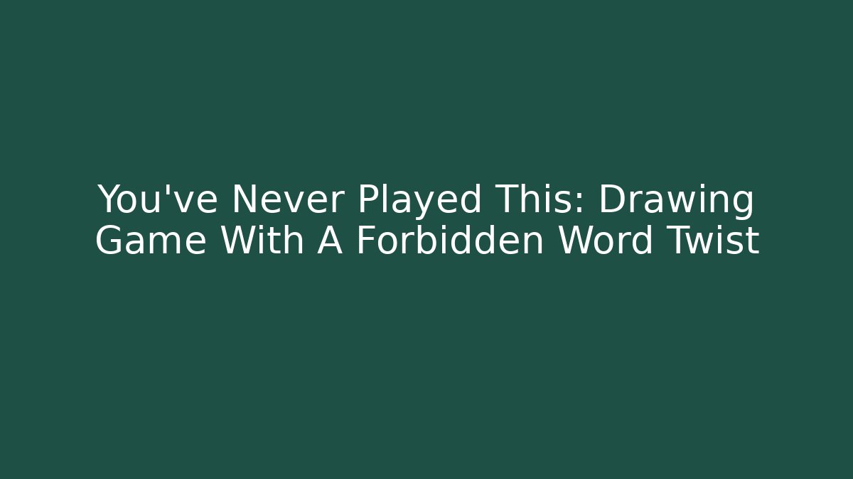 You've Never Played This: Drawing Game With A Forbidden Word Twist