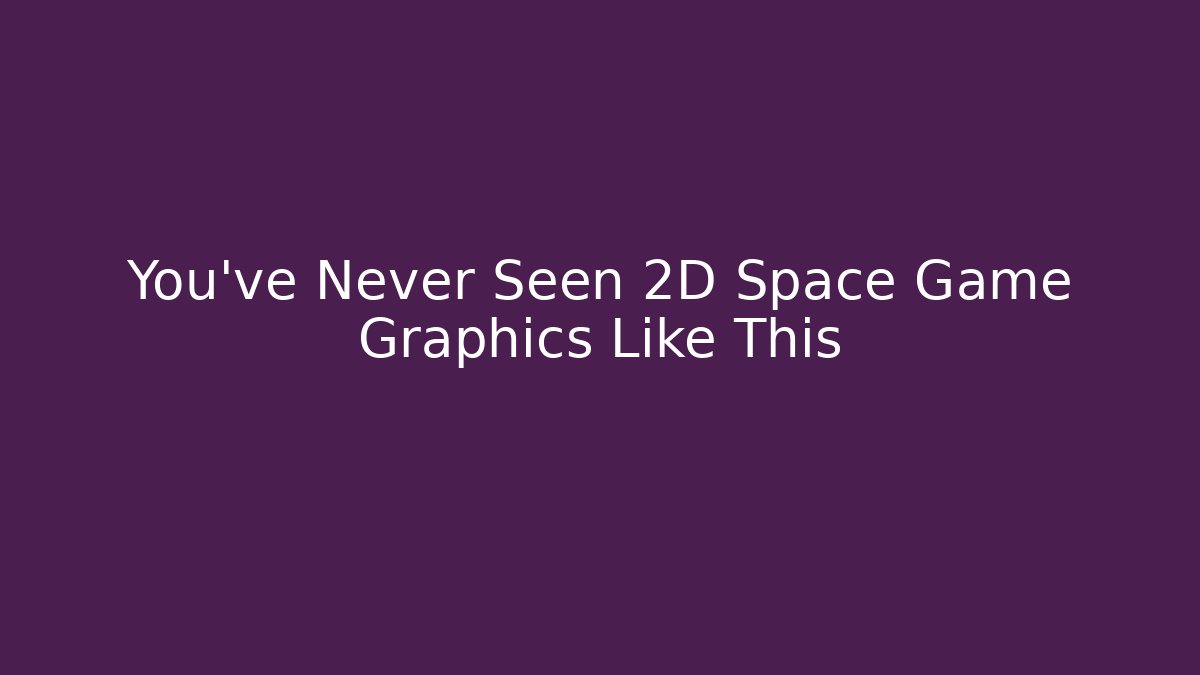 You've Never Seen 2D Space Game Graphics Like This