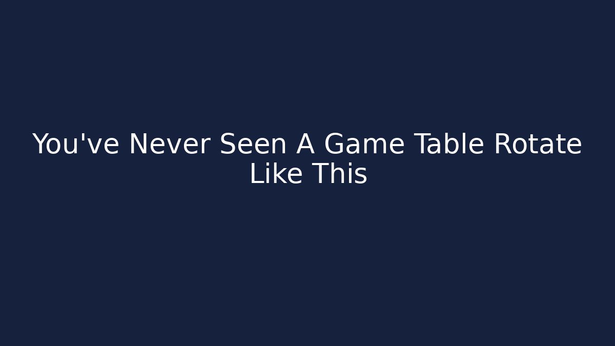 You've Never Seen A Game Table Rotate Like This