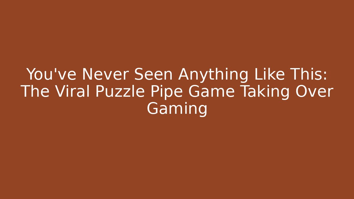 You've Never Seen Anything Like This: The Viral Puzzle Pipe Game Taking Over Gaming