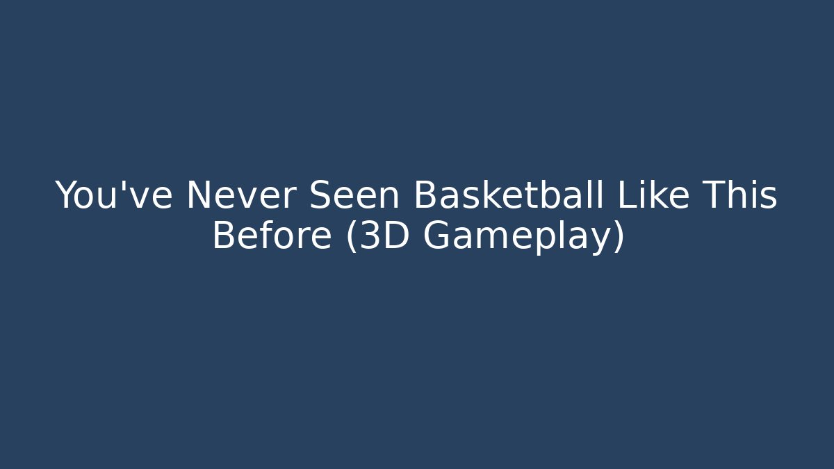 You've Never Seen Basketball Like This Before (3D Gameplay)