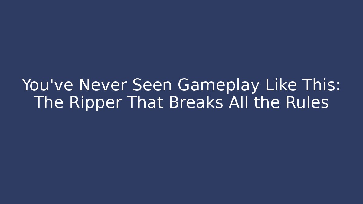 You've Never Seen Gameplay Like This: The Ripper That Breaks All the Rules - Felix Cat Insurance