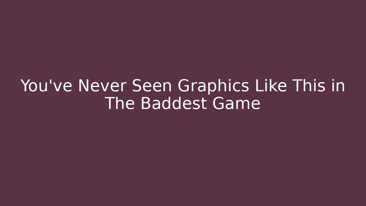 You've Never Seen Graphics Like This in The Baddest Game