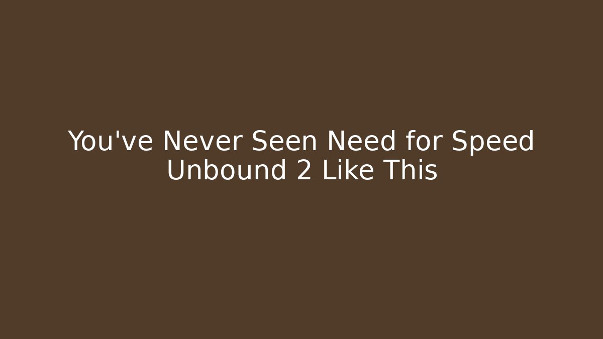 You've Never Seen Need for Speed Unbound 2 Like This