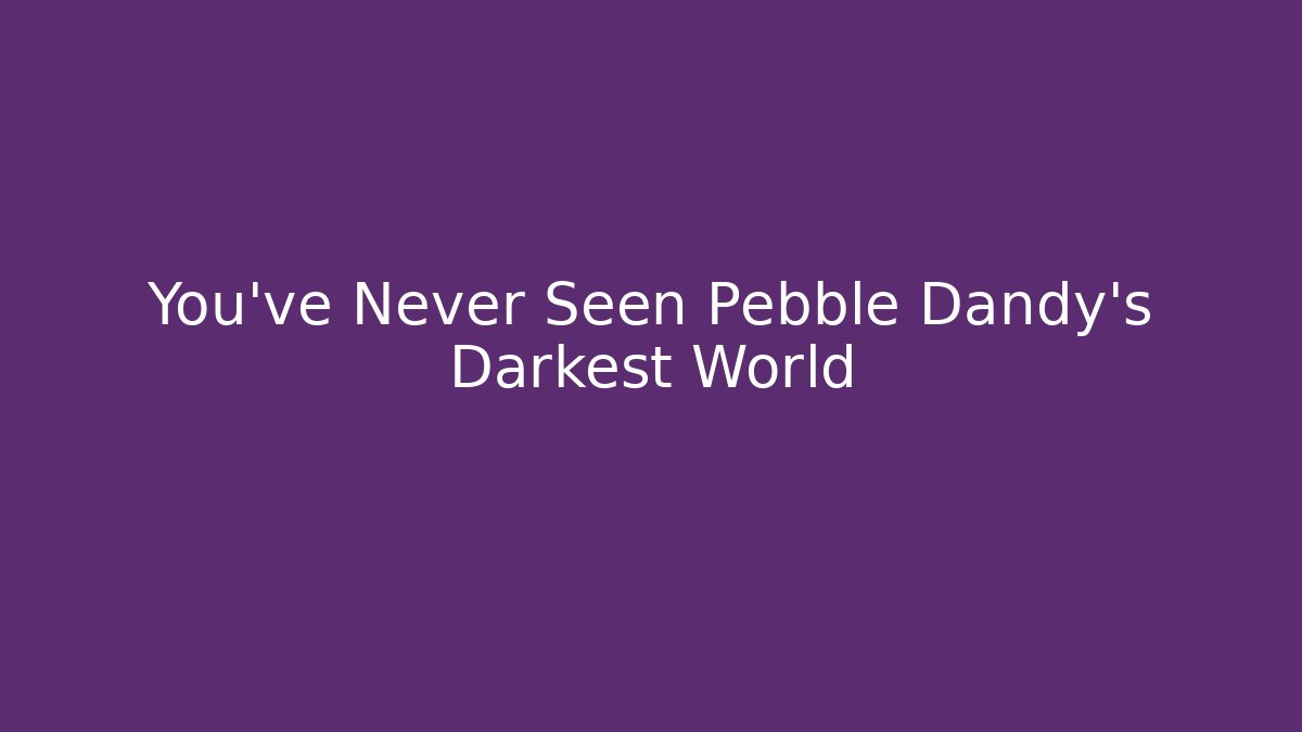 twisted pebble dandys world
