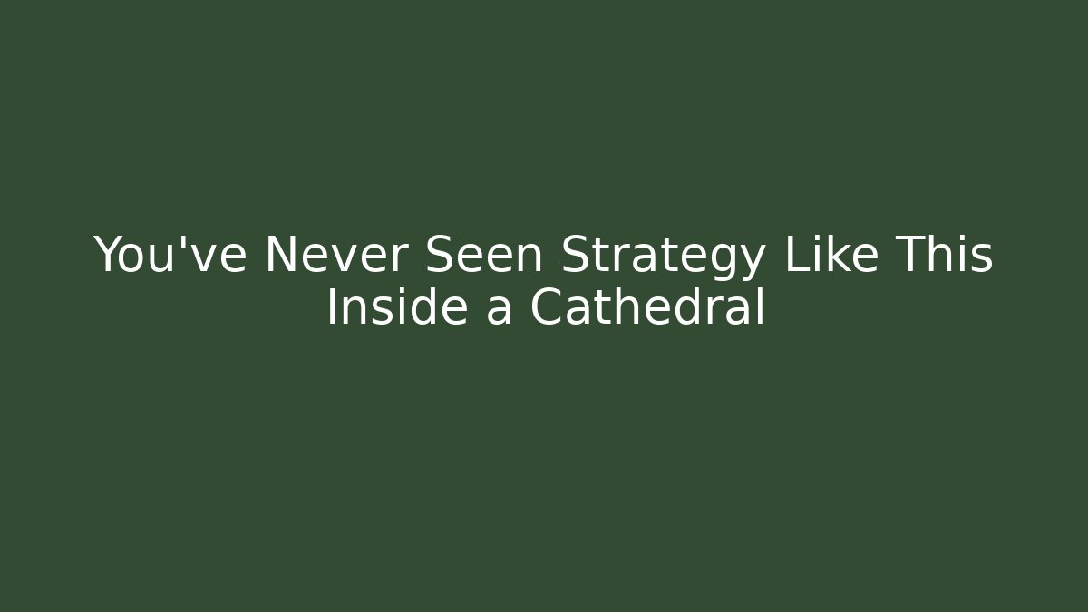 You've Never Seen Strategy Like This Inside a Cathedral