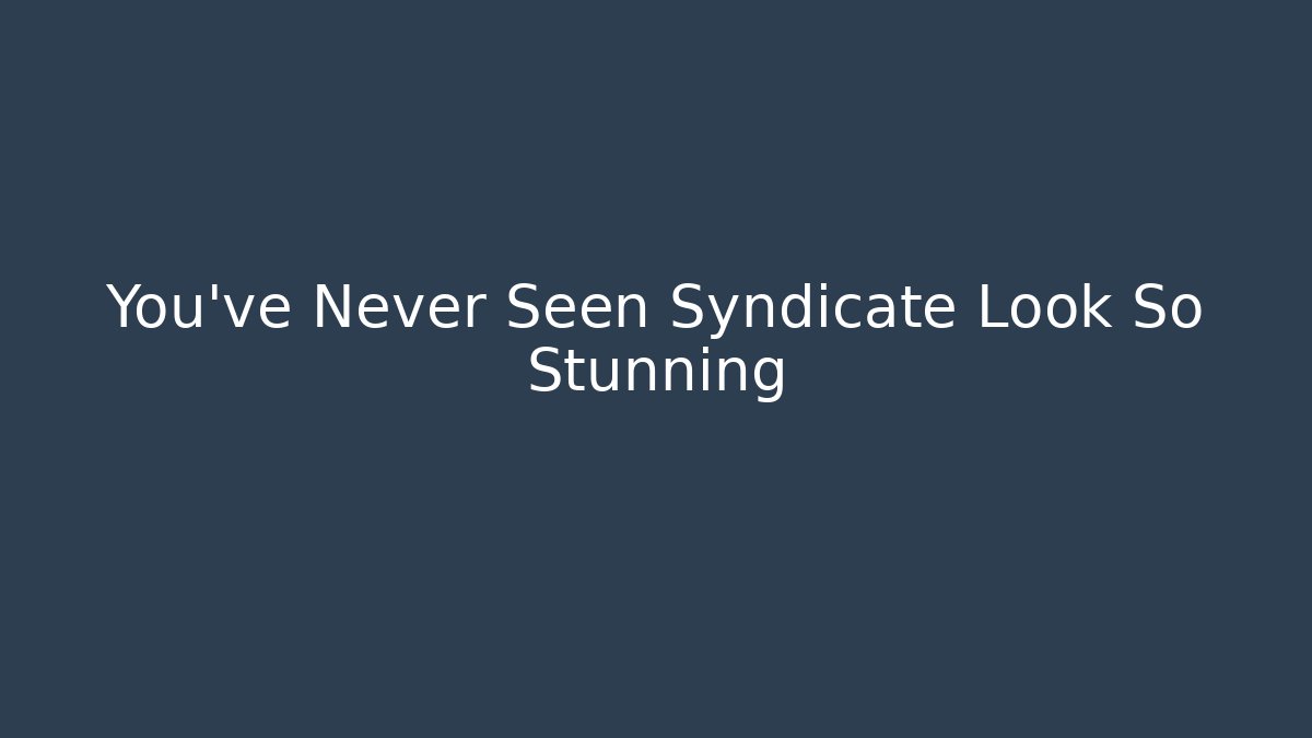 You've Never Seen Syndicate Look So Stunning