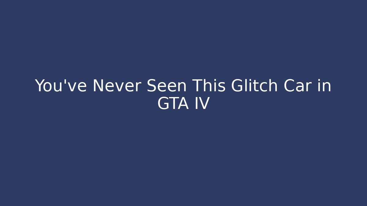 You've Never Seen This Glitch Car in GTA IV