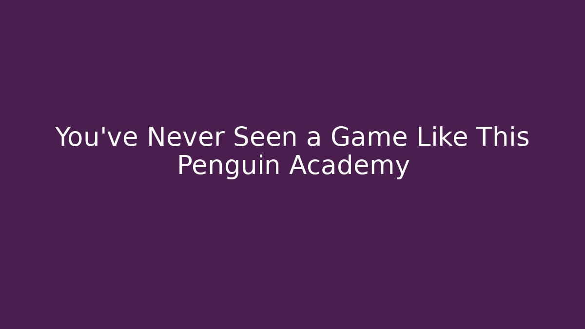 You've Never Seen a Game Like This Penguin Academy