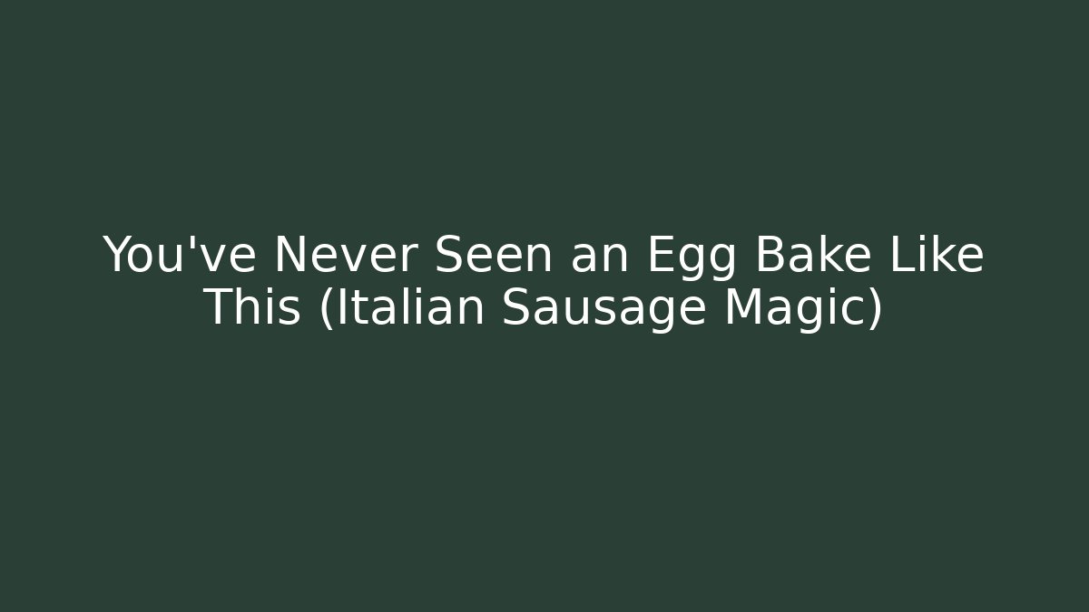 You've Never Seen an Egg Bake Like This (Italian Sausage Magic)
