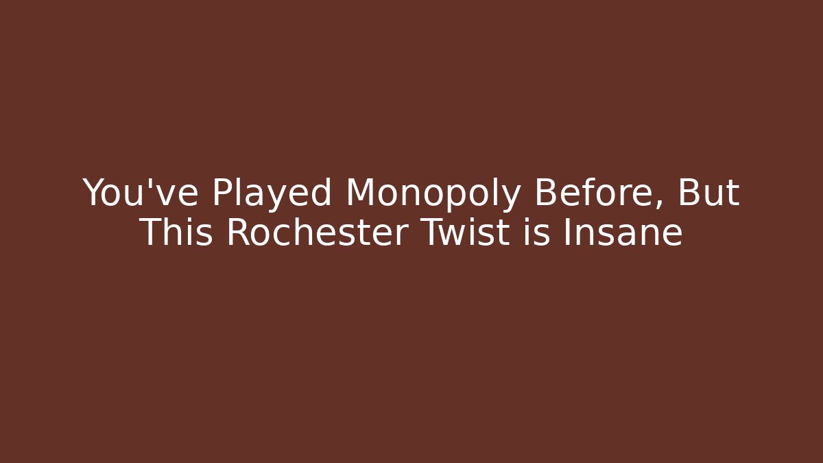 You've Played Monopoly Before, But This Rochester Twist is Insane