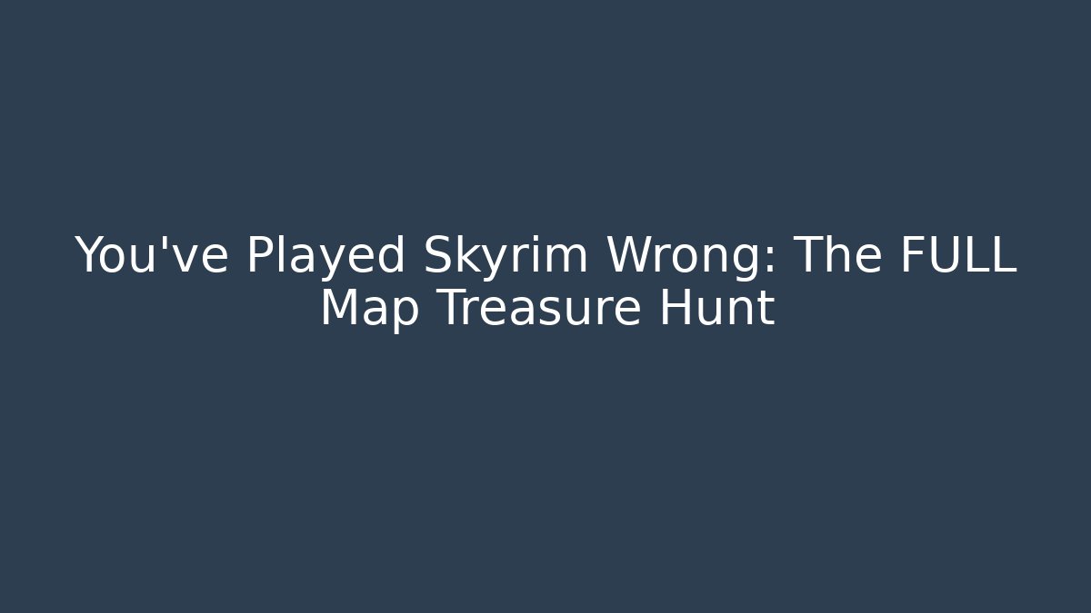 You've Played Skyrim Wrong: The FULL Map Treasure Hunt