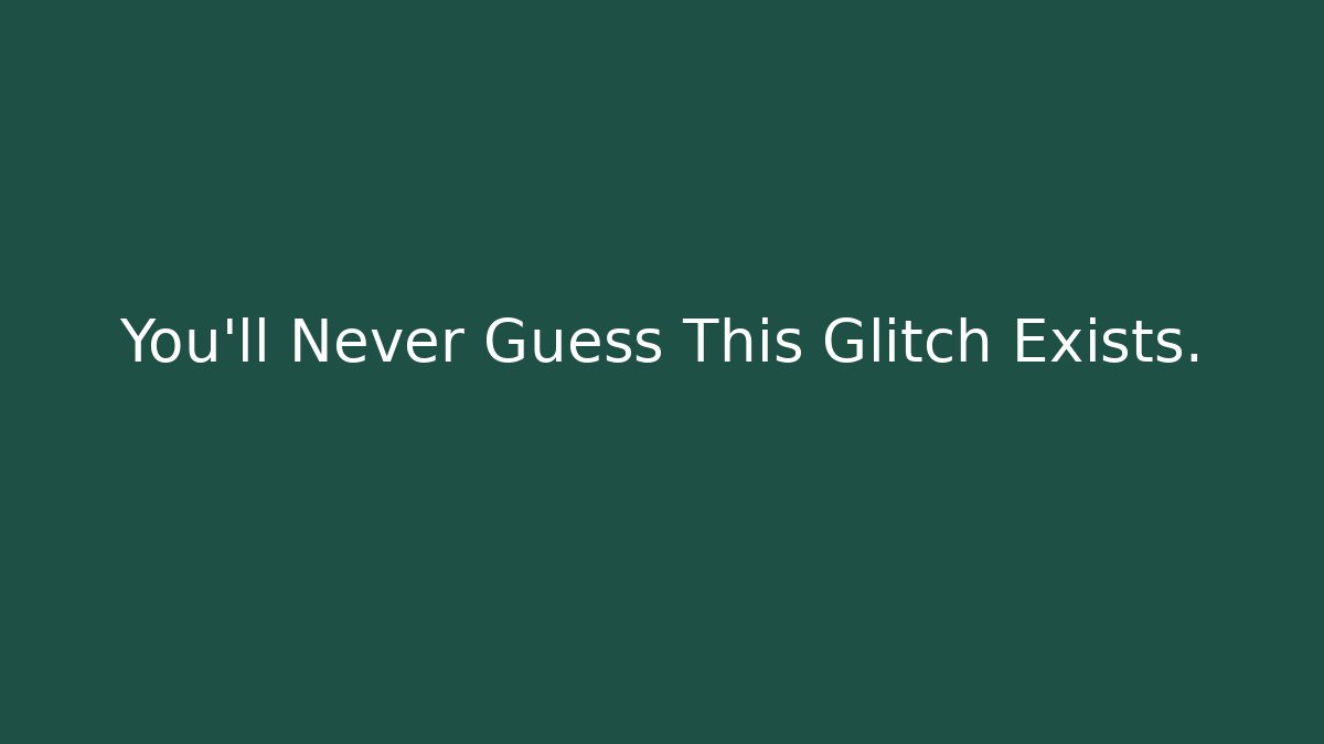You’ll Never Guess This Glitch Exists.