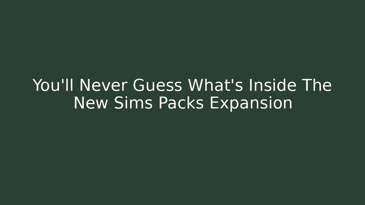 You’ll Never Guess What’s Inside The New Sims Packs Expansion