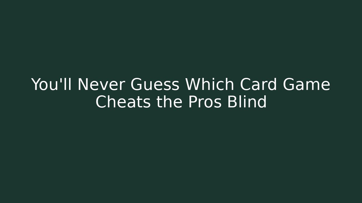 You’ll Never Guess Which Card Game Cheats the Pros Blind