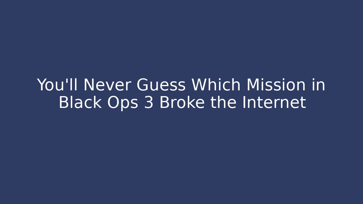 You’ll Never Guess Which Mission in Black Ops 3 Broke the Internet