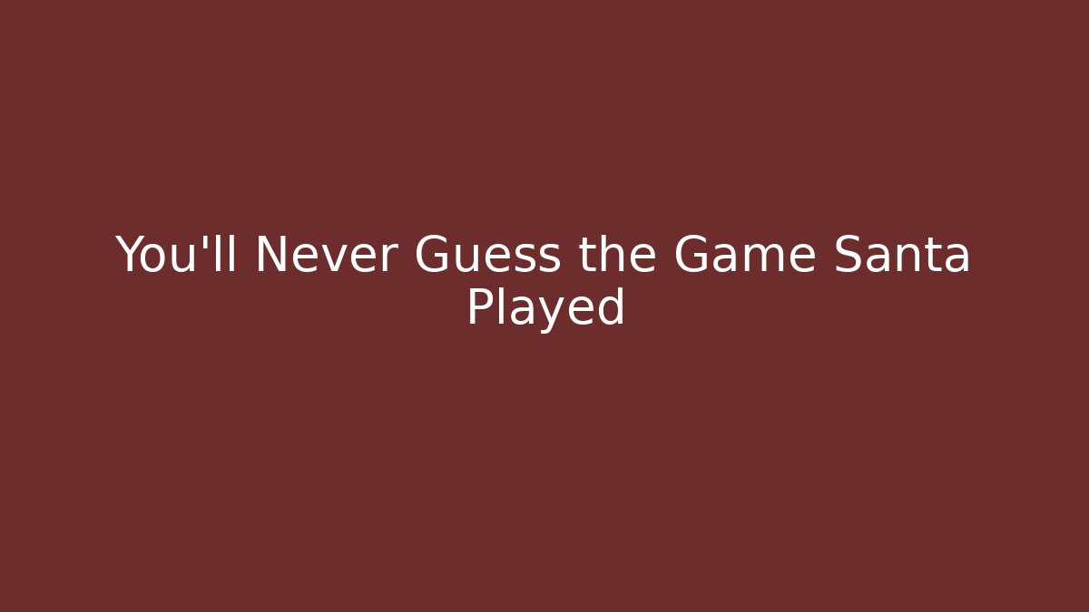 You’ll Never Guess the Game Santa Played